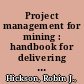 Project management for mining : handbook for delivering project success /