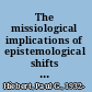 The missiological implications of epistemological shifts affirming truth in a modern/postmodern world /