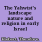 The Yahwist's landscape nature and religion in early Israel /