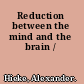 Reduction between the mind and the brain /