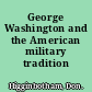 George Washington and the American military tradition /