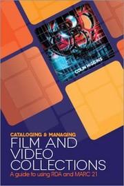 Cataloging and managing film and video collections : a guide to using RDA and MARC21 /