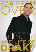 Far from over the music and life of Drake, the unofficial story /