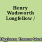 Henry Wadsworth Longfellow /