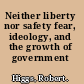 Neither liberty nor safety fear, ideology, and the growth of government /