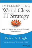 Implementing world class IT strategy : how IT can drive organizational innovation /