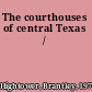 The courthouses of central Texas /