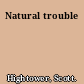 Natural trouble