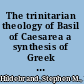 The trinitarian theology of Basil of Caesarea a synthesis of Greek thought and biblical truth /