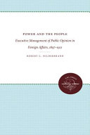 Power and the people : executive management of public opinion in foreign affairs, 1897-1921 /