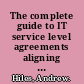 The complete guide to IT service level agreements aligning IT services to business needs /