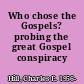 Who chose the Gospels? probing the great Gospel conspiracy /