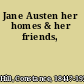 Jane Austen her homes & her friends,