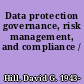 Data protection governance, risk management, and compliance /