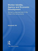 Worker identity, agency and economic development women's empowerment in the Indian informal economy /