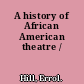 A history of African American theatre /