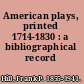 American plays, printed 1714-1830 : a bibliographical record /