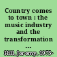 Country comes to town : the music industry and the transformation of Nashville /