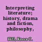 Interpreting literature; history, drama and fiction, philosophy, rhetoric