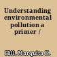 Understanding environmental pollution a primer /