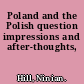 Poland and the Polish question impressions and after-thoughts,