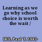 Learning as we go why school choice is worth the wait /