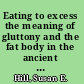 Eating to excess the meaning of gluttony and the fat body in the ancient world /