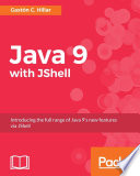 Java 9 with JShell : introducing the full range of Java 9's new features via JShell /