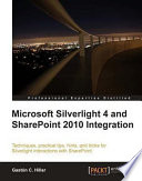 Microsoft Silverlight 4 and SharePoint 2010 integration techniques, practical tips, hints, and tricks for Silverlight interactions with SharePoint /