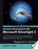 3D game development with Microsoft Silverlight 3 beginner's guide : a practical guide to creating real-time responsive online 3D games in Silverlight 3 using C#, XBAP WPF, XAML, Balder, and Farseer Physics Engine /