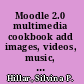 Moodle 2.0 multimedia cookbook add images, videos, music, and much more to make your Moodle course interactive and fun /