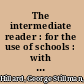 The intermediate reader : for the use of schools : with an introductory treatise on reading and the training of the vocal organs /