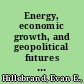 Energy, economic growth, and geopolitical futures : eight long-range forecasts /