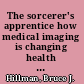 The sorcerer's apprentice how medical imaging is changing health care /