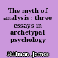 The myth of analysis : three essays in archetypal psychology /