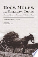 Hogs, mules, and yellow dogs growing up on a Mississippi subsistence farm /