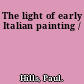 The light of early Italian painting /