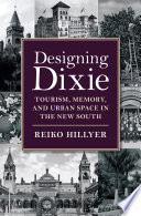 Designing Dixie : tourism, memory, and urban space in the new South /