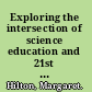 Exploring the intersection of science education and 21st century skills a workshop summary /