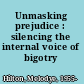 Unmasking prejudice : silencing the internal voice of bigotry /