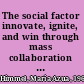 The social factor innovate, ignite, and win through mass collaboration and social networking /
