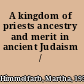 A kingdom of priests ancestry and merit in ancient Judaism /