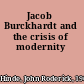 Jacob Burckhardt and the crisis of modernity