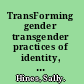 TransForming gender transgender practices of identity, intimacy and care /