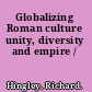 Globalizing Roman culture unity, diversity and empire /