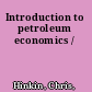 Introduction to petroleum economics /