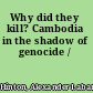 Why did they kill? Cambodia in the shadow of genocide /