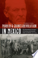 Murder and counterrevolution in Mexico : the eyewitness account of German Ambassador Paul von Hintze, 1912-1914 /