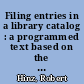 Filing entries in a library catalog : a programmed text based on the ALA filing rules /