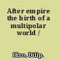 After empire the birth of a multipolar world /